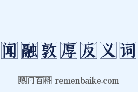 闻融敦厚反义词是什么意思的图片